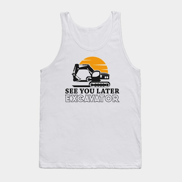 See You Later Excavator Funny Excavator Lover Tank Top by lenaissac2